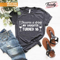 16th Birthday Shirt, Gift for Mom, Sweet 16 Birthday Shirt, Funny Shirt for Women, Hello 16 Shirt, I Deserve a Drink My Daughter Turned 16